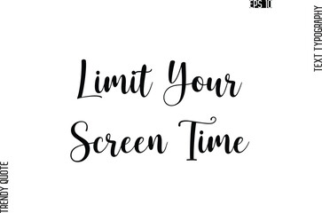 Limit Your Screen Time  Cursive Stylish Typography Text Trendy Quote For T-Shirt Designs