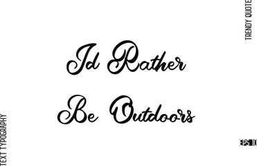Id Rather Be Outdoors  Cursive Hand Lettering Trendy Caption For T-Shirt Designs