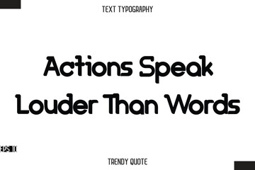 Actions Speak Louder Than Words  Bold Calligraphy Text Trendy Quote For T-Shirt Designs