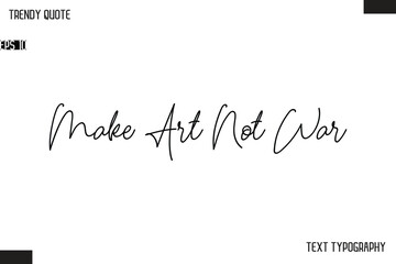 Make Art Not War  Text Typescript Trendy Quote For T-Shirt Designs