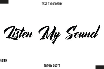 Listen My Sound  Stylish Text Typography Quote For T-Shirt Designs