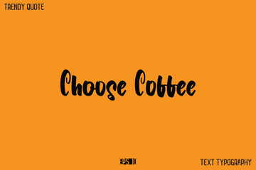 Choose Coffee  Modern Text Calligraphy Quotation For T-Shirt Designs