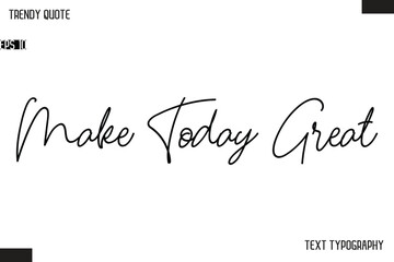 Make Today Great  Text Typescript Trendy Quote For T-Shirt Designs