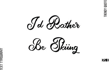I'd Rather Be Skiing  Cursive Hand Lettering Trendy Caption For T-Shirt Designs