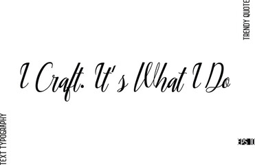 I Craft. It's What I Do  Cursive Text Lettering Trendy Slogan For T-Shirt Designs