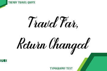 Travel Far, Return Changed  Modern Cursive Text Calligraphy Trendy Travel Quote