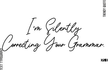 I'm Silently Correcting Your Grammar.  Modern Cursive Text Typography Trendy Slogan For T-Shirt Designs