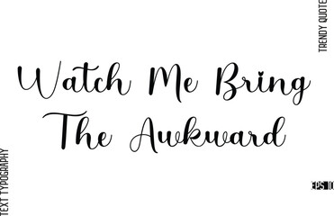 Watch Me Bring The Awkward Cursive Typography Lettering Trendy Slogan For T-Shirt Designs