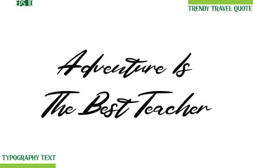 Adventure Is The Best Teacher  Cursive Typography Text Travel Quotation