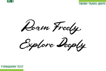 Roam Freely, Explore Deeply  Cursive Typography Text Travel Quotation