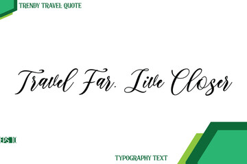 Travel Far, Live Closer   Cursive Stylish Text Calligraphy Trendy Travel Quote
