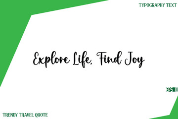 Explore Life, Find Joy  Stylish Text Lettering Trendy Travel Quote