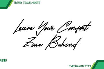 Leave Your Comfort Zone Behind  Modern Cursive Typography Text Trendy Travel Quote