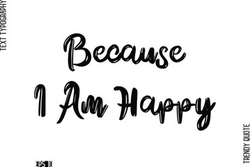 Because I Am Happy  Retro Grunge Text Typography Trendy Quote For T-Shirt Designs