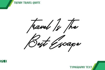 Travel Is The Best Escape  Modern Cursive Typography Text Trendy Travel Quote