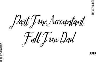 Part Time Accountant Full Time Dad  Cursive Text Lettering Trendy Slogan For T-Shirt Designs