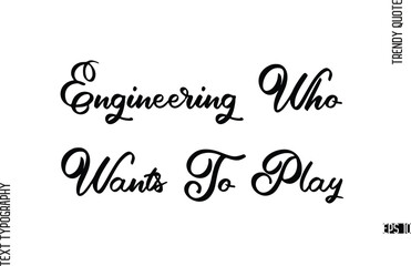 Engineering Who Wants To Play  Cursive Hand Lettering Trendy Caption For T-Shirt Designs