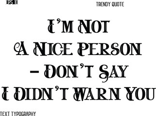 I'm Not A Nice Person - Don't Say I Didn't Warn You Retro Bold Typography Trendy Caption For T-Shirt Designs