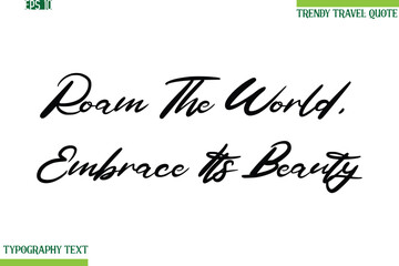 Roam The World, Embrace Its Beauty Cursive Typography Text Travel Quotation