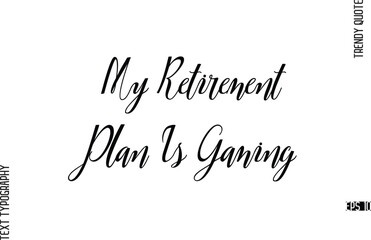 My Retirement Plan Is Gaming  Cursive Text Lettering Trendy Slogan For T-Shirt Designs