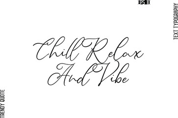 Chill Relax And Vibe  Cursive Stylish Typography Text Trendy Quote For T-Shirt Designs