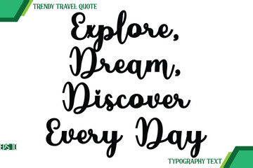 Explore, Dream, Discover Every Day  Cursive Text Typography Trendy Travel Quote