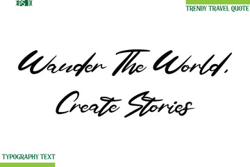 Wander The World, Create Stories  Cursive Typography Text Travel Quotation