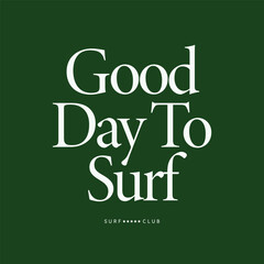 Minimalist surf quote design with elegant serif font reading “Good Day To Surf” on a dark green background. Ideal for beach-themed apparel and surfing lifestyle graphics.