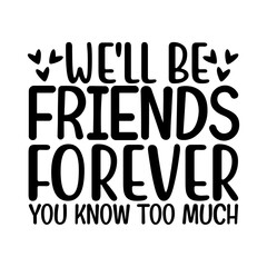 Funny Friends Forever Quote You Know Too Much