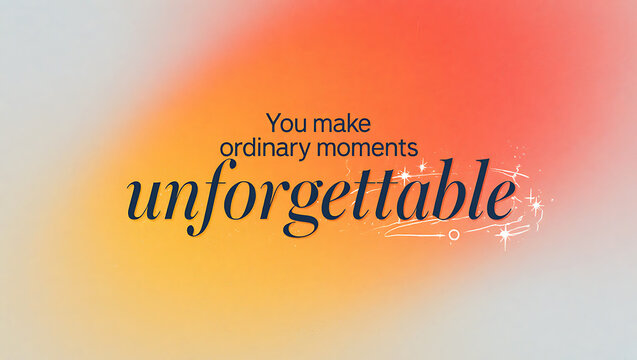 You make ordinary moments unforgettable inspirational quote image - Powered by Adobe