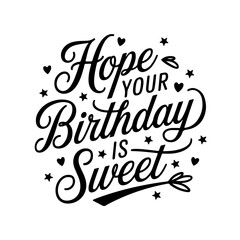 Hope Your Birthday is Sweet. Birthday Greeting Vector Design Isolated on White Background