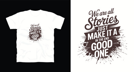 We are all stories just make it a good one motivational typography t-shirt design, inspirational quote, motivational slogan for fitness, life, success, positive mindset, casual apparel, t-shirt design