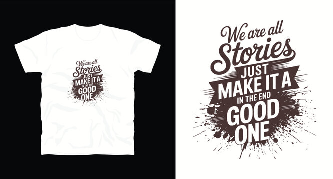 We are all stories just make it a good one motivational typography t-shirt design, inspirational quote, motivational slogan for fitness, life, success, positive mindset, casual apparel, t-shirt design