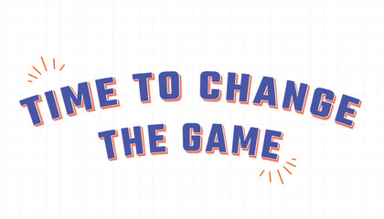 A bold and encouraging statement, TIME TO CHANGE THE GAME, rendered in blue and orange typography on a subtle grid background, conveying a call to action
