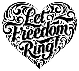 Let Freedom Ring heart design with decorative flourish. Heart-shaped inspirational quote graphic with a stylized font.