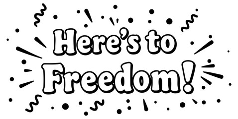Motivational quote graphic with celebratory elements. Bold text phrase Here's to Freedom with graphic design elements.