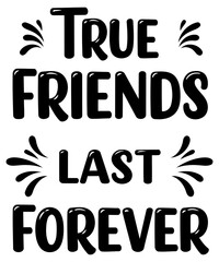 True Friends Last Forever inspirational graphic design. Motivational quote displayed on a white background.