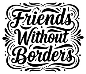 Friends Without Borders inspirational graphic design in a decorative typeface. Motivational quote on white background.