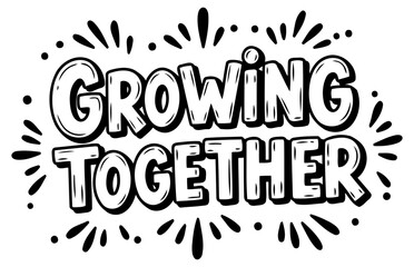 Motivational graphic design featuring the phrase "Growing Together" in a bold. playful font style. Inspirational message with decorative elements.