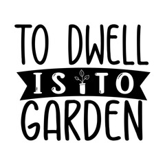 Obraz premium To dwell is to garden SVG