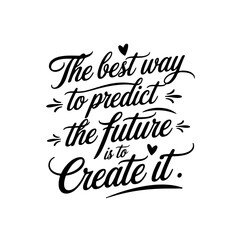 The Best Way to Predict the Future is to Create It. Positive Quote Vector Design Isolated on White Background