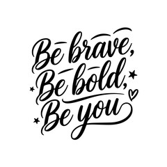 Be Brave, Be Bold, Be You. Positive Quote Vector Design Isolated on White Background