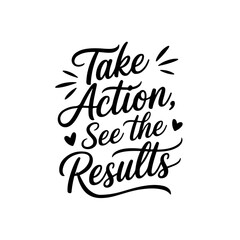 Take Action, See The Results. Positive Quote Vector Design Isolated on White Background