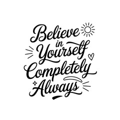 Believe In Yourself Completely Always. Positive Quote Vector Design Isolated on White Background