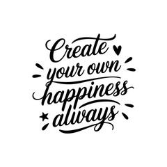 Create Your Own Happiness Always. Positive Quote Vector Design Isolated on White Background