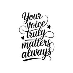 Your Voice Truly Matters Always. Positive Quote Vector Design Isolated on White Background