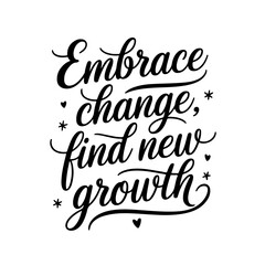 Embrace Change, Find New Growth. Positive Quote Vector Design Isolated on White Background
