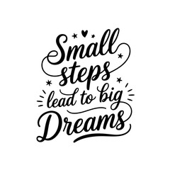 Small Steps Lead To Big Dreams. Positive Quote Vector Design Isolated on White Background