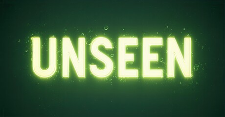 Bright neon text spells UNSEEN against dark green background. Glowing effect creates dramatic visual impact. Simple, bold presentation.