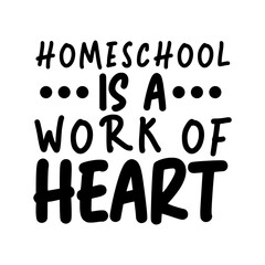Heartfelt Homeschool Quote Homeschool Is A Work Of Heart Typography